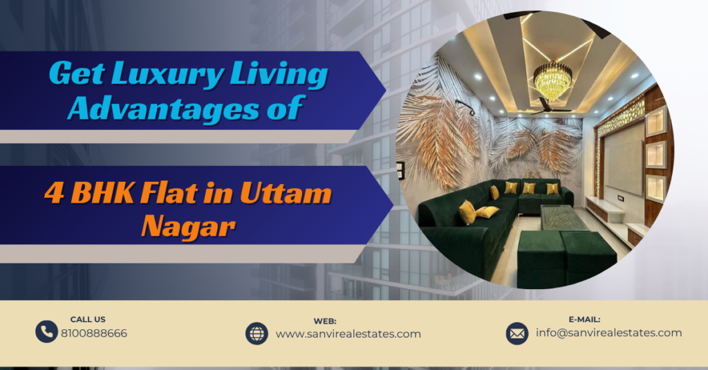 Get Luxury Living Advantages of 4 BHK Flats in Uttam Nagar